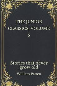 The Junior Classics, Volume 5 Stories that never grow old